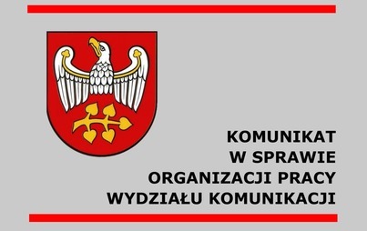 Zdjęcie do KOMUNIKAT W SPRAWIE ORGANIZACJI PRACY WYDZIAŁU KOMUNIKACJI